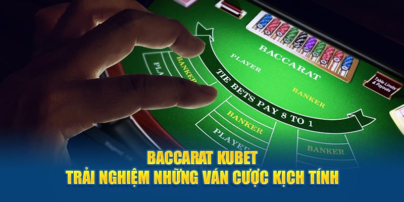 Baccarat Kubet - Trải Nghiệm Những Ván Cược Kịch Tính 