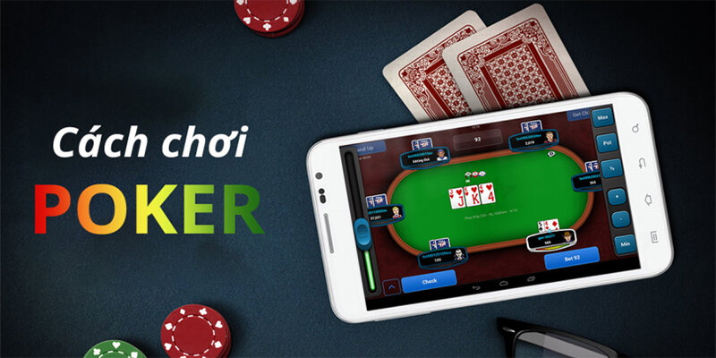 Cách Chơi Poker - Hướng Dẫn Tổng Hợp Mới Nhất 2024