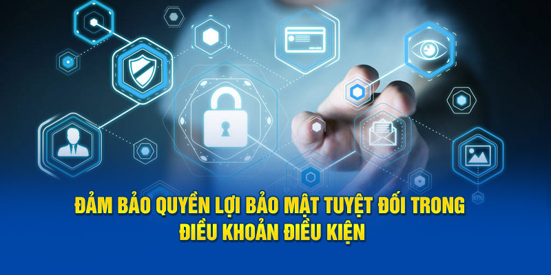 Đảm bảo quyền lợi bảo mật tuyệt đối trong điều khoản điều kiện