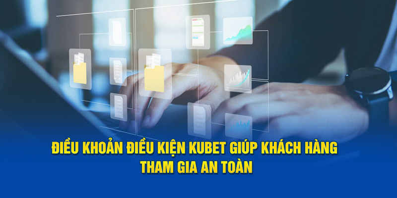 Điều khoản điều kiện Kubet giúp khách hàng tham gia an toàn