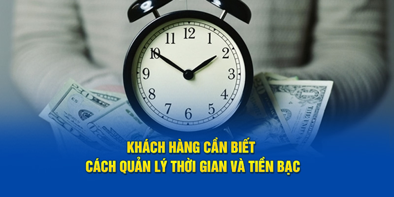 Khách hàng cần biết cách quản lý thời gian và tiền bạc