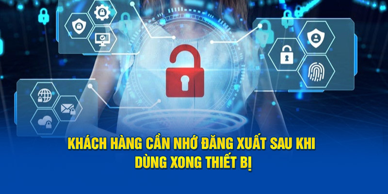 Khách hàng cần nhớ đăng xuất sau khi dùng xong thiết bị