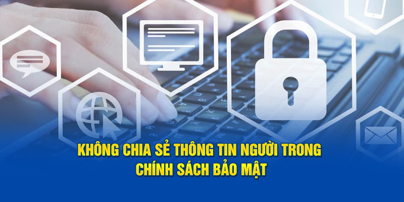 Không chia sẻ thông tin người trong trong chính sách bảo mật