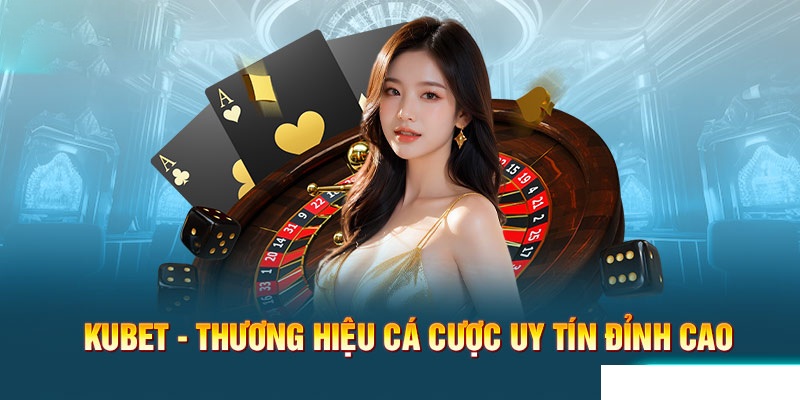 Kubet là nhà cái xanh chín và chiếm lĩnh thị trường hiện nay