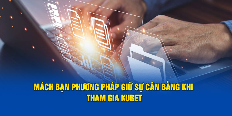 Mách bạn phương pháp giữ sự cân bằng khi tham gia Kubet