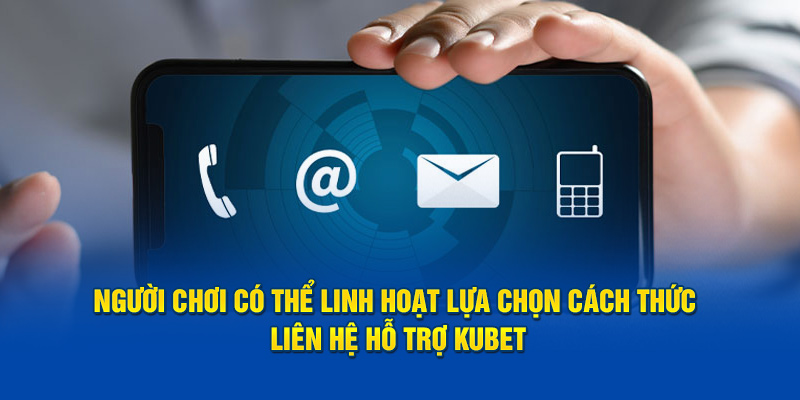 Người chơi có thể linh hoạt lựa chọn cách thức liên hệ hỗ trợ Kubet