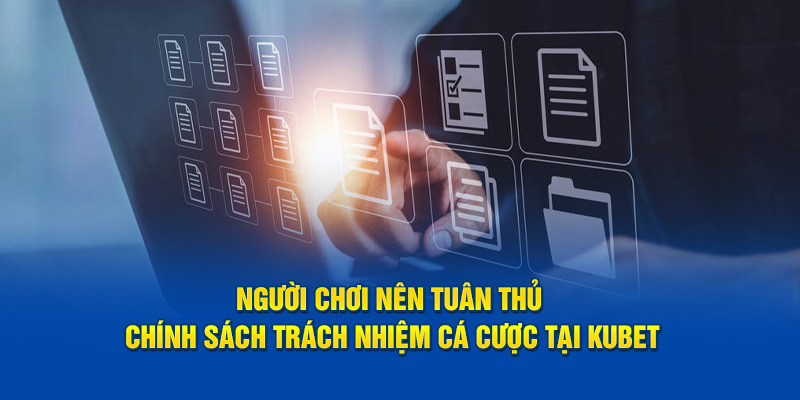 Người chơi nên tuân thủ chính sách trách nhiệm cá cược tại Kubet