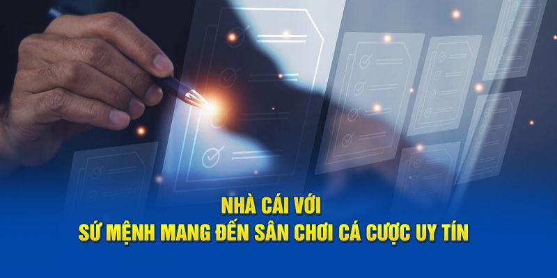 Nhà cái với sứ mệnh mang lại 1 sân chơi cá cược uy tín, chuyên nghiệp