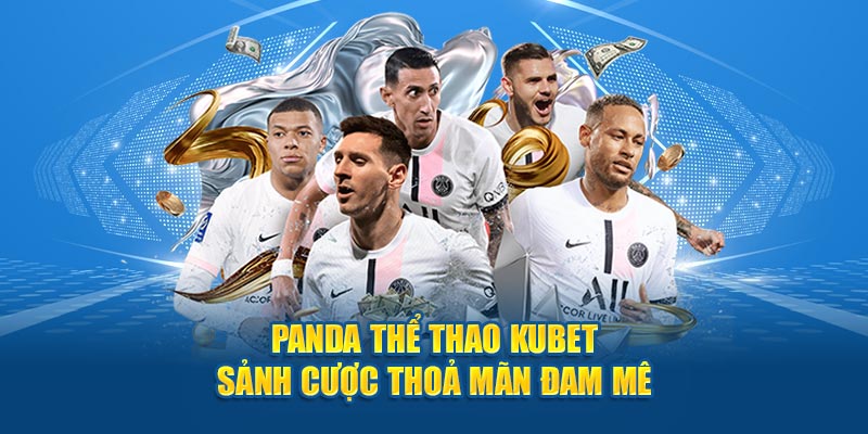 Panda Thể Thao Kubet - Sảnh Cược Thỏa Mãn Mọi Đam Mê 