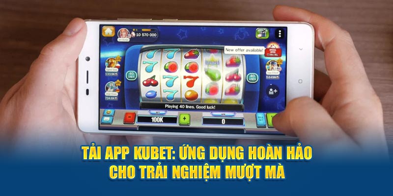 Tải App Kubet: Ứng Dụng Hoàn Hảo Cho Trải Nghiệm Mượt Mà