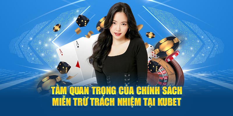 Tầm quan trọng của chính sách miễn trừ trách nhiệm tại Kubet