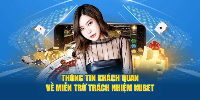 Thông tin khách quan về miễn trừ trách nhiệm Kubet