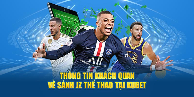 Thông tin khách quan về sảnh JZ thể thao tại Kubet