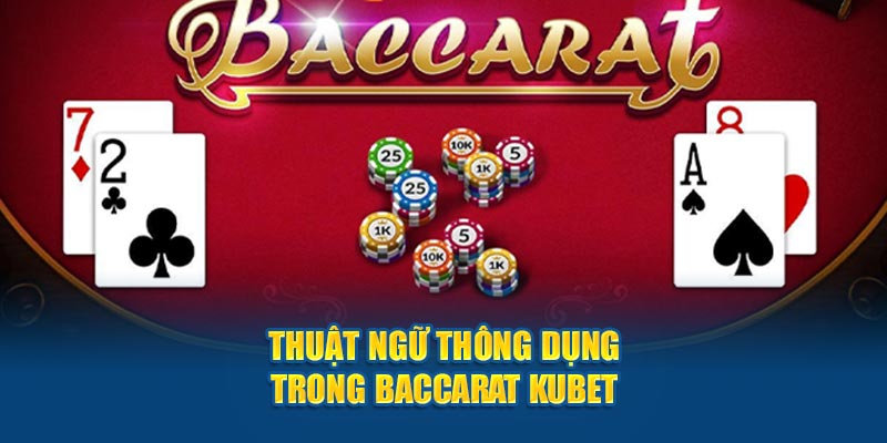 Thuật ngữ thông dụng trong Baccarat Kubet