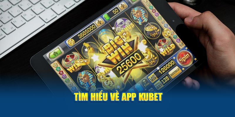 Tìm hiểu về app Kubet