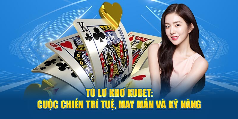 Tú Lơ Khơ Kubet: Cuộc Chiến Trí Tuệ, May Mắn Và Kỹ Năng