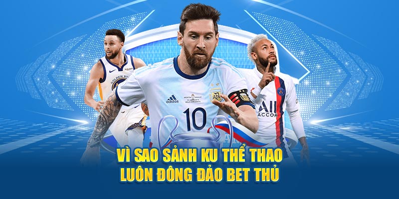 Vì sao sảnh Ku thể thao luôn đông đảo bet thủ