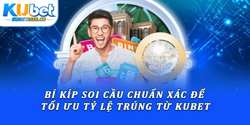 Bí Kíp Soi Cầu Chuẩn Xác Để Tối Ưu Tỷ Lệ Trúng Từ Kubet