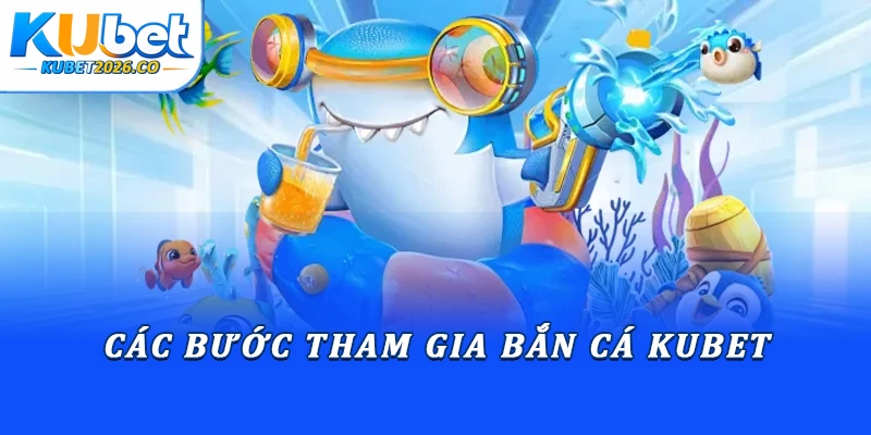 Game Bắn Cá Kubet: Bí Quyết Săn Boss Nhận Thưởng Lớn 3 Các bước tham gia bắn cá Kubet