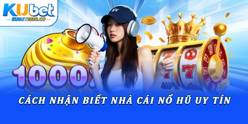 Cách nhận biết nhà cái nổ hũ uy tín