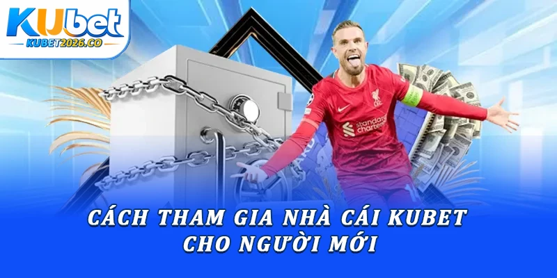 Nhà Cái Kubet - Sân Chơi Cá Cược Uy Tín Hàng Đầu 2026 3 Cách tham gia nhà cái Kubet cho người mới