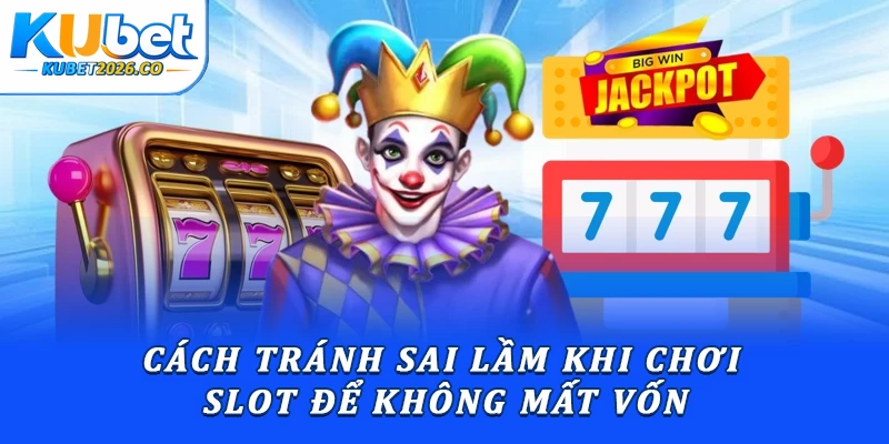 Cách tránh sai lầm khi chơi slot để không mất vốn