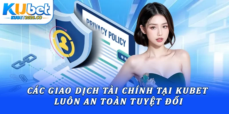 Các giao dịch tài chính tại Kubet luôn an toàn tuyệt đối