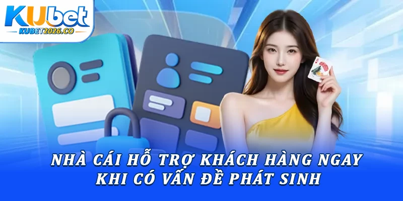 Nhà cái hỗ trợ khách hàng ngay khi có vấn đề phát sinh