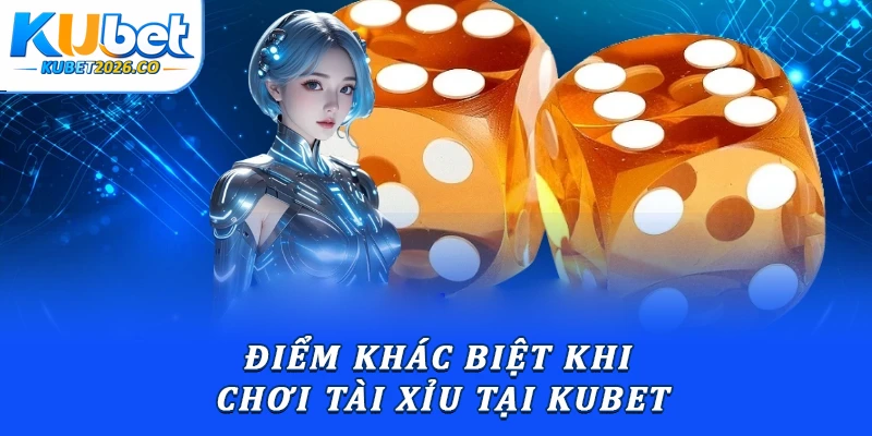 Điểm khác biệt khi chơi tài xỉu tại Kubet