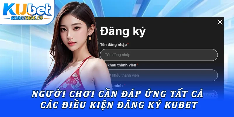 Người chơi cần đáp ứng tất cả các điều kiện đăng ký Kubet