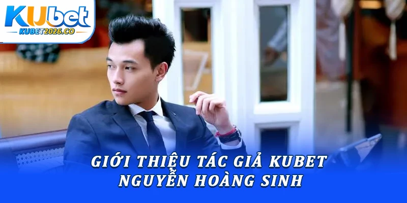 Giới thiệu Tác giả Kubet Nguyễn Hoàng Sinh