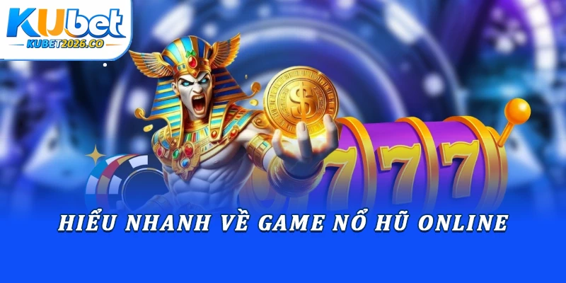 Hiểu nhanh về game nổ hũ online