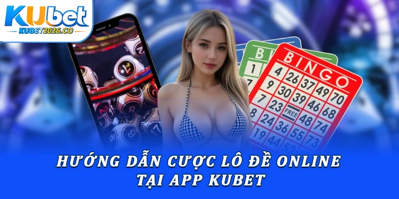 Hướng dẫn cược lô đề online tại app Kubet