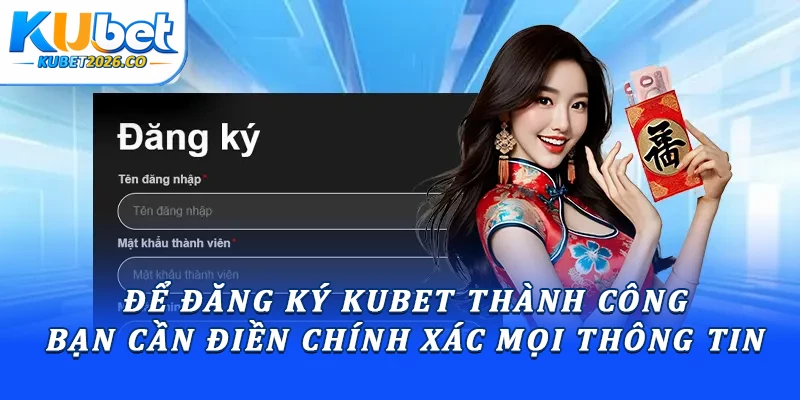 Để đăng ký Kubet thành công, bạn cần điền chính xác mọi thông tin