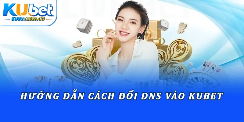 Hướng dẫn cách đổi DNS vào Kubet