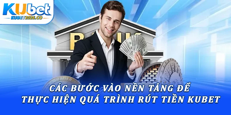 Các bước vào nền tảng để thực hiện quá trình rút tiền Kubet