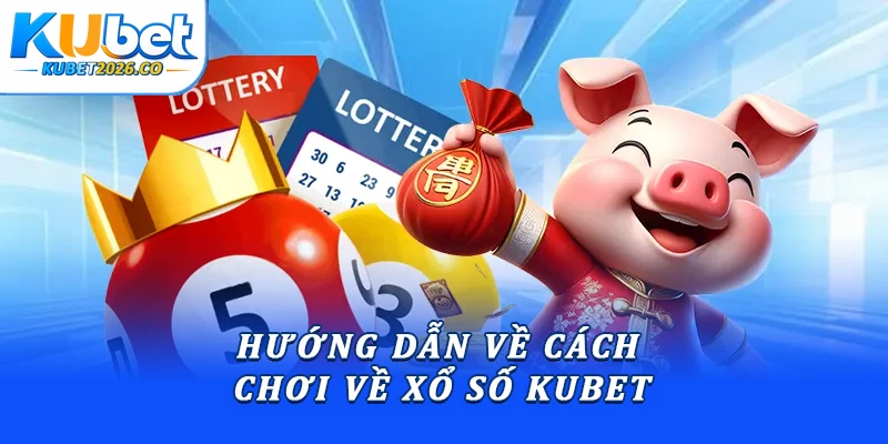 Hướng dẫn về cách chơi về xổ số Kubet