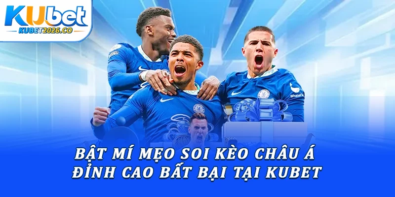Bật Mí Mẹo Soi Kèo Châu Á Đỉnh Cao Bất Bại Tại Kubet
