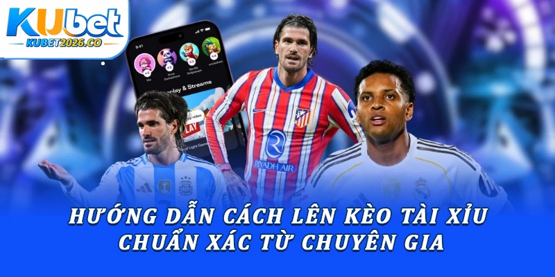 Hướng Dẫn Cách Lên Kèo Tài Xỉu Chuẩn Xác Từ Chuyên Gia