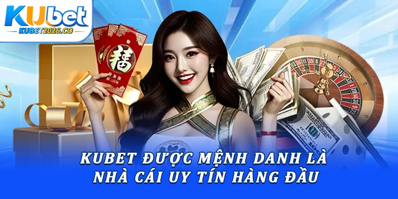 Kubet được mệnh danh là nhà cái uy tín hàng đầu