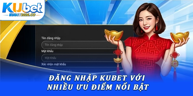 Đăng nhập Kubet với nhiều ưu điểm nổi bật