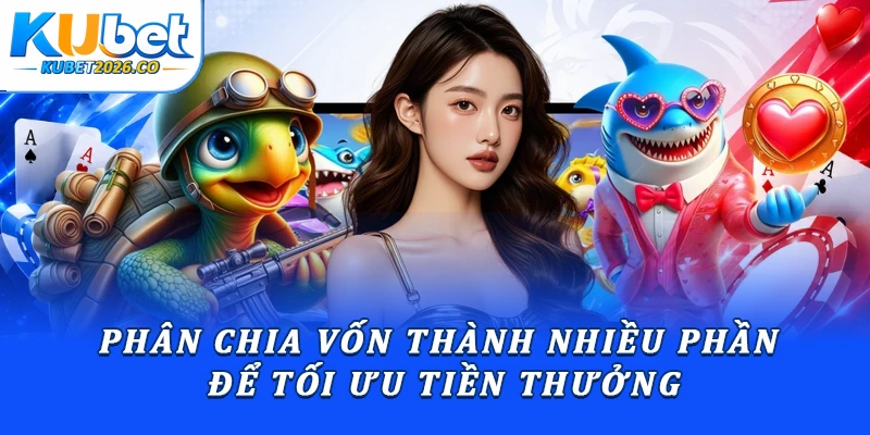 Phân chia vốn thành nhiều phần để tối ưu tiền thưởng