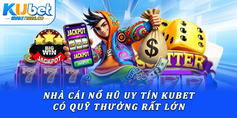 Các nhà cái nổ hũ uy tín có quỹ thưởng rất lớn