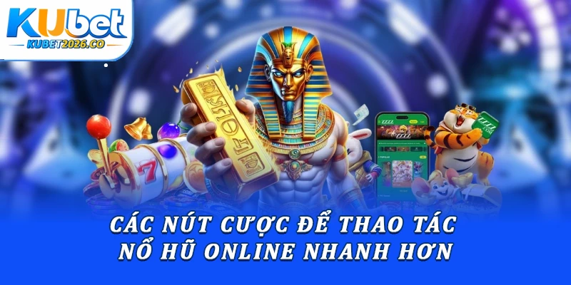 Các nút cược để thao tác nổ hũ online nhanh hơn