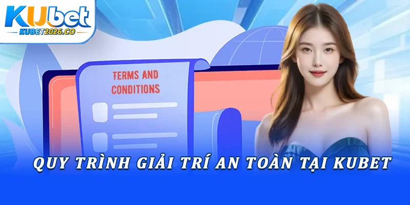 Quy trình giải trí an toàn tại Kubet