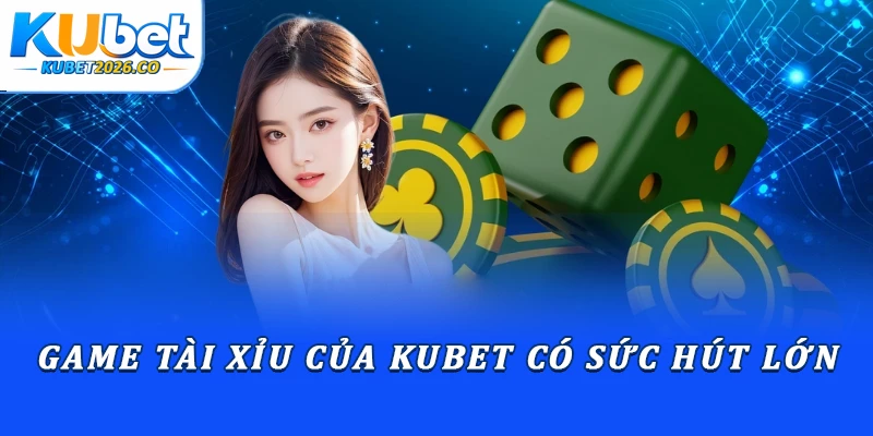 Game tài xỉu của Kubet có sức hút lớn