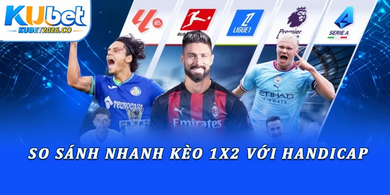 Hướng Dẫn Kèo Châu Âu Chuẩn Xác Từ Chuyên Gia Kubet 2 So sánh nhanh kèo 1x2 với handicap
