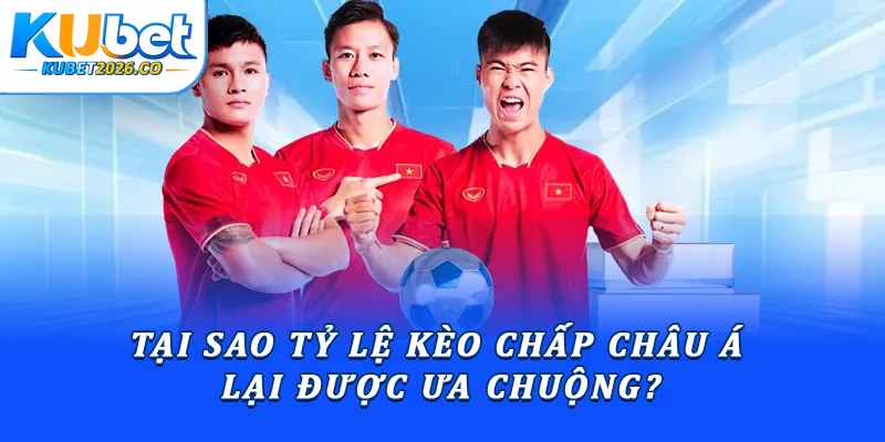 Tại sao tỷ lệ kèo chấp châu Á lại được ưa chuộng?