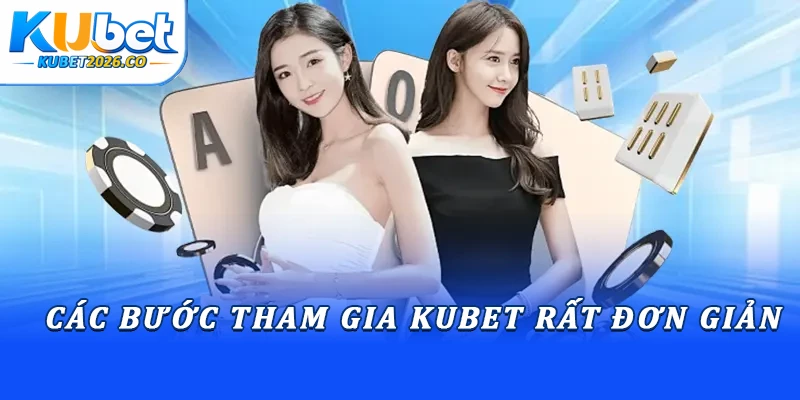 Các bước tham gia Kubet rất đơn giản