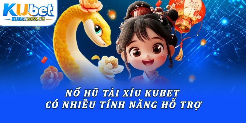 Nổ hũ tài xỉu Kubet có nhiều tính năng hỗ trợ